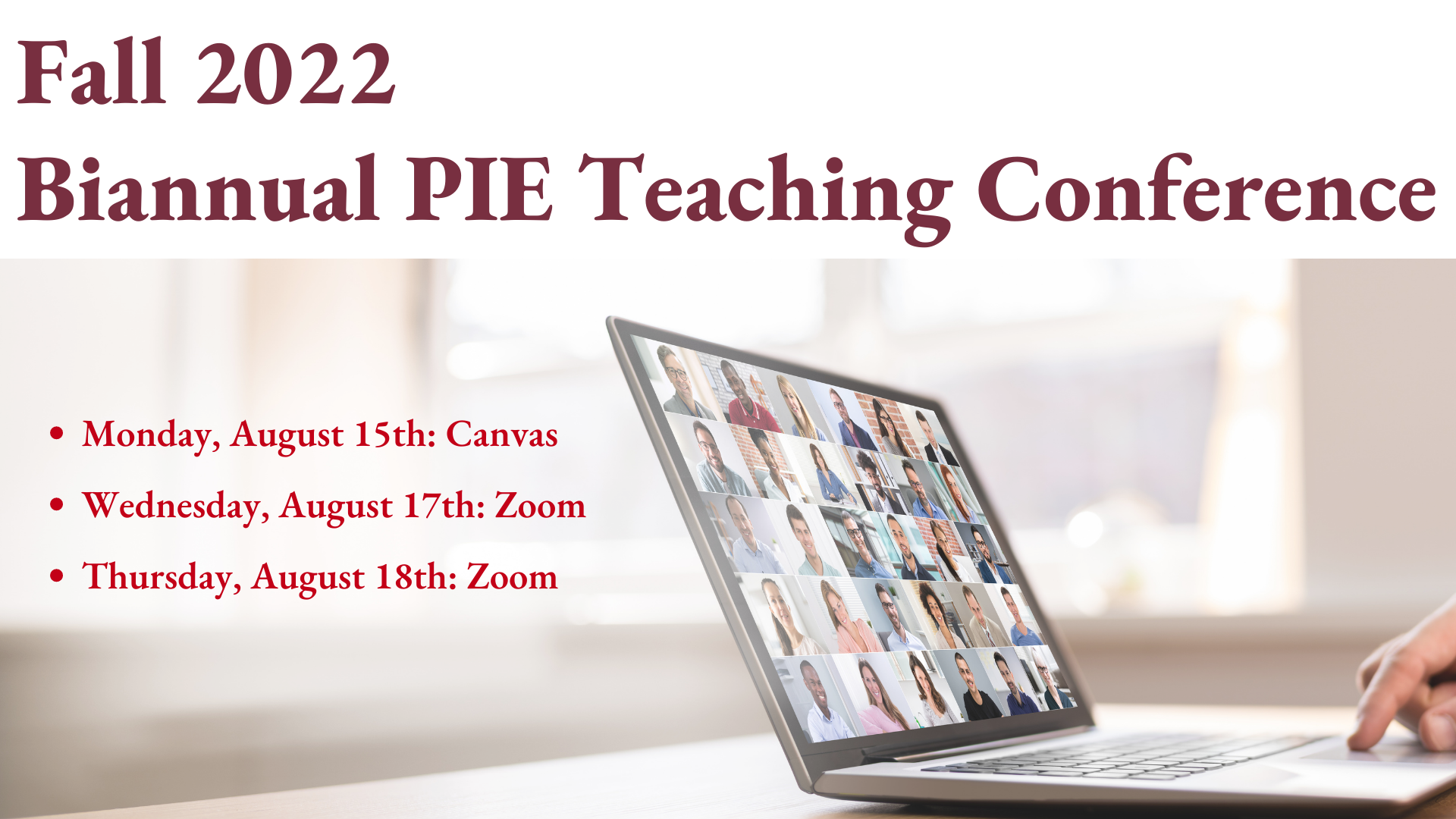 Fall 2022 Biannual PIE Teaching Conference; Monday, August 15th on Canvas; Wednesday, August 17th on Zoom; Thursday, August 18th on Zoom. Image of open laptop, screen with Zoom conference tiles, hand on trackpad
